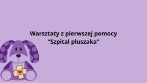 Warsztaty z pierwszej pomocy „Szpital pluszaka”